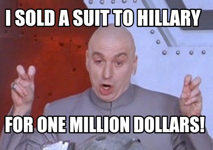 Meme Creator Funny I Sold A Suit To Hillary For One Million