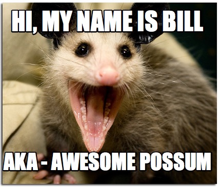 Meme Creator - Funny Hi, my name is Bill AKA - Awesome Possum Meme ...