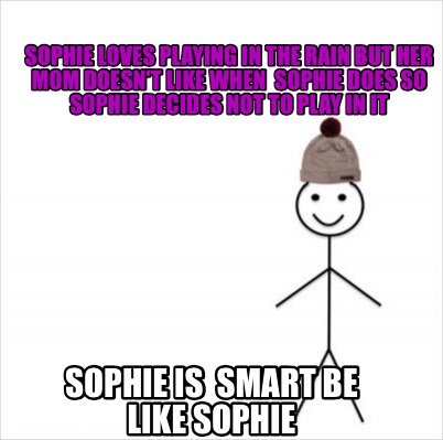 Meme Creator Funny Sophie Loves Playing In The Rain But Her Mom Doesn T Like When Sophie Does So S Meme Generator At Memecreator Org