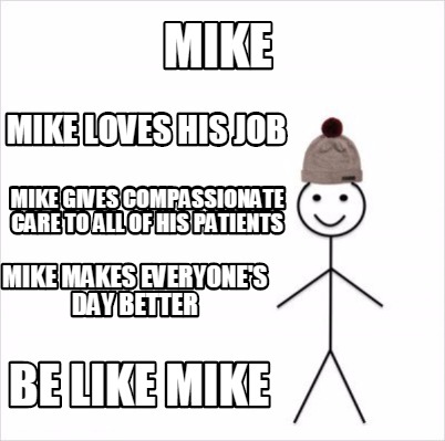 Meme Creator Funny Mike Be Like Mike Mike Loves His Job Mike Gives Compassionate Care To All Of Hi Meme Generator At Memecreator Org
