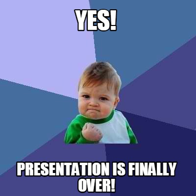 Meme Creator - Funny YES! PRESENTATION IS FINALLY OVER! Meme Generator ...