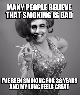 many-people-believe-that-smoking-is-bad-ive-been-smoking-for-38-years-and-my-lun