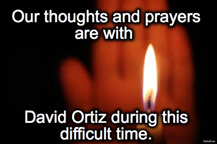 our-thoughts-and-prayers-are-with-david-ortiz-during-this-difficult-time