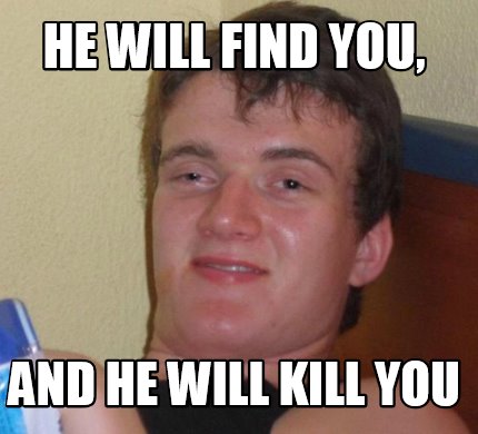 Meme Creator - Funny He will find you, and he will kill you Meme ...