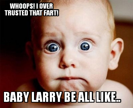 Meme Creator - Funny Whoops! I over trusted that Fart! Baby Larry Be ...