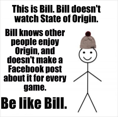 Meme Creator Funny This Is Bill Bill Doesn T Watch State Of Origin Bill Knows Other People Enjoy Meme Generator At Memecreator Org