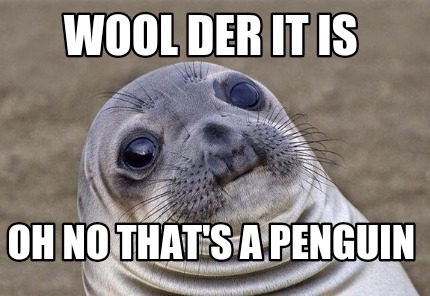 Meme Creator - Funny Wool der it is Oh no that's a penguin Meme ...