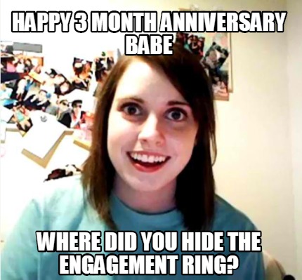 Meme Creator - Funny Happy 3 month anniversary babe Where did you hide ...