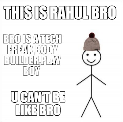 Meme Creator Funny This Is Rahul Bro Bro Is A Tech Freak Body Builder Play Boy U Can T Be Like Bro Meme Generator At Memecreator Org