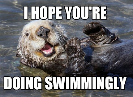 Meme Creator - Funny I hope you're doing swimmingly Meme Generator at ...