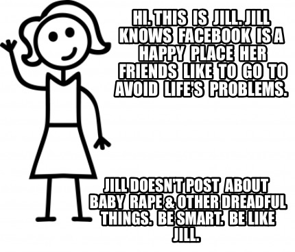 Meme Creator Funny Hi This Is Jill Jill Knows Facebook Is A Happy Place Her Friends Like Meme Generator At Memecreator Org