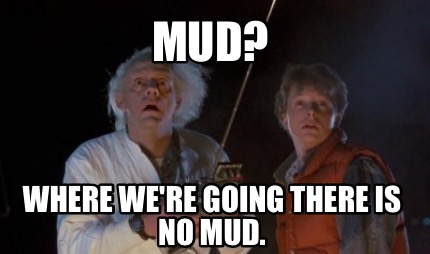 Meme Creator - Funny Mud? Where we're going there is no mud. Meme ...