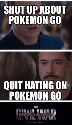 Meme Creator - Funny Shut up about Pokemon Go Quit hating on Pokemon Go ...