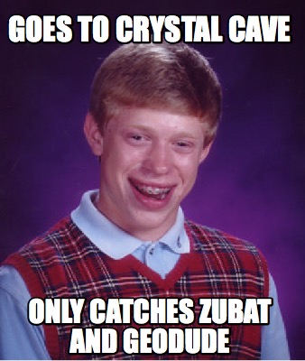 Meme Creator - Funny Goes to Crystal Cave Only catches Zubat and ...