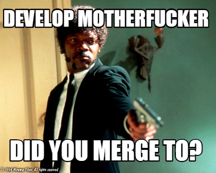 develop-motherfucker-did-you-merge-to