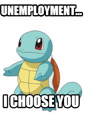 Meme Creator - Funny Unemployment I Choose You Meme Generator At 