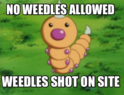 no-weedles-allowed-weedles-shot-on-site