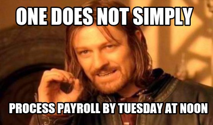 Meme Creator - Funny One does not simply Process payroll by tuesday at ...