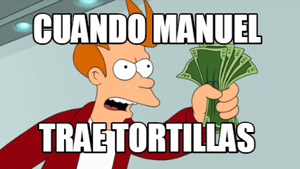 Meme Creator - Funny CUANDO MANUEL TRAE TORTILLAS Meme Generator at ...