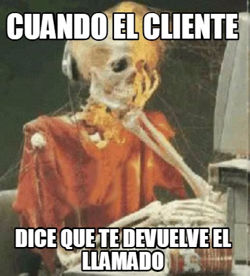 Meme Creator Funny Cuando El Cliente Dice Que Te Devuelve El Llamado Meme Generator At