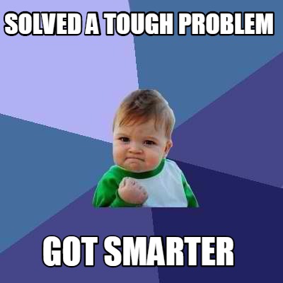 Meme Creator - Funny solved a tough problem got smarter Meme Generator ...