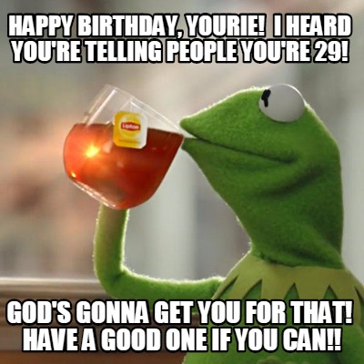 Meme Creator - Funny Happy Birthday, Yourie! I Heard You're Telling 