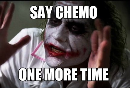 Meme Creator Funny Say Chemo One More Time Meme Generator At Memecreator Org