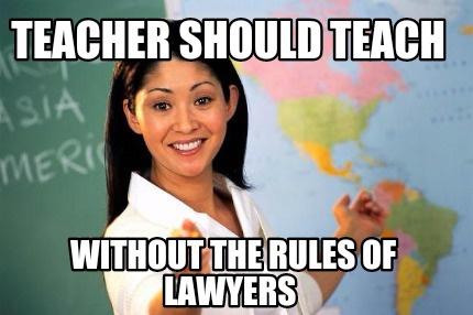 Meme Creator - Funny Teacher should teach Without the rules of lawyers ...