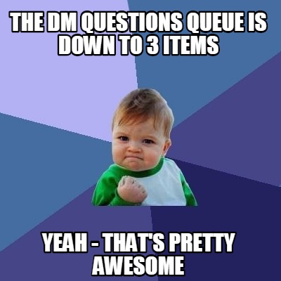 Meme Creator - Funny The DM Questions Queue is down to 3 items Yeah ...