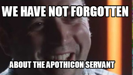 we-have-not-forgotten-about-the-apothicon-servant