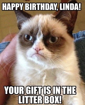 Meme Creator - Funny Happy Birthday, Linda! Your gift is in the litter ...