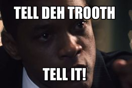 tell-deh-trooth-tell-it