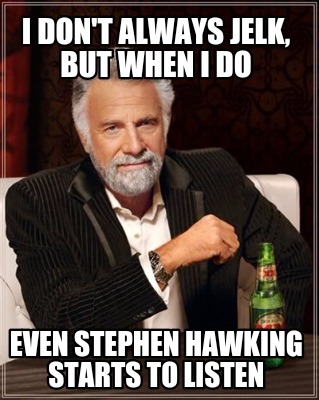 Meme Creator - Funny I don't always jelk, but when I do Even stephen ...