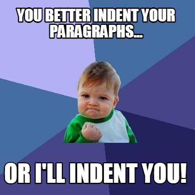 Meme Creator - Funny you better indent your paragraphs... or i'll ...