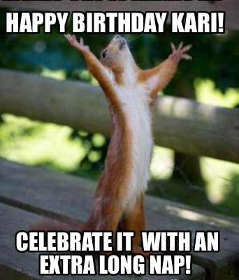 Meme Creator - Funny Happy Birthday Kari! Celebrate it with an extra ...