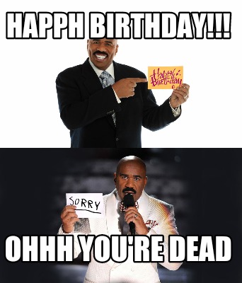 Meme Creator Funny Happh Birthday Ohhh You Re Dead Meme