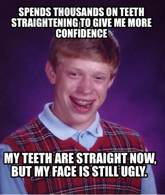 Meme Creator - Funny Spends thousands on teeth straightening to give me ...