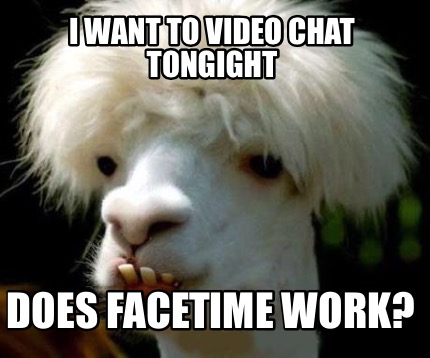 Meme Creator Funny I Want To Video Chat Tongight Does Facetime Work Meme Generator At Memecreator Org