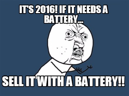 Meme Creator - Funny It's 2016! If it needs a battery... sell it with a ...