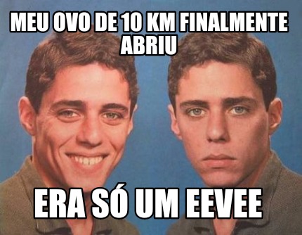 Meme Creator Funny Meu Ovo De Km Finalmente Abriu Era S Um Eevee