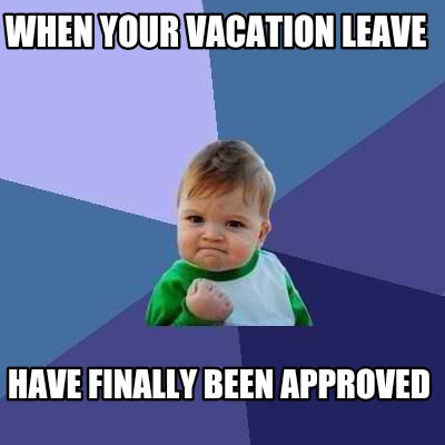 Meme Creator - Funny When your vacation leave Have finally been ...