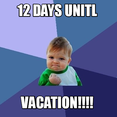 Meme Creator - Funny 12 days unitl Vacation!!!! Meme Generator at ...