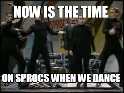 now-is-the-time-on-sprocs-when-we-dance