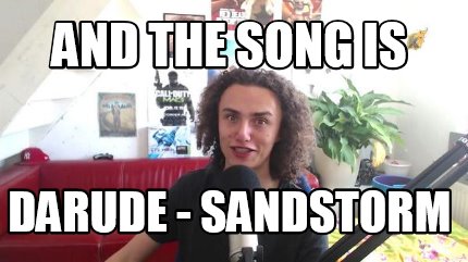 and-the-song-is-darude-sandstorm