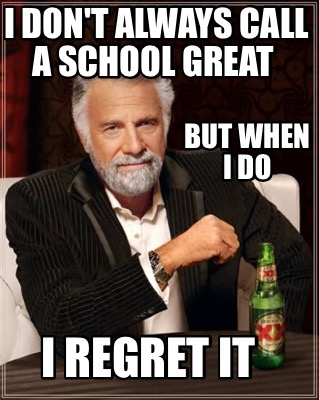 Meme Creator - Funny I don't always call a school great But when i do I ...