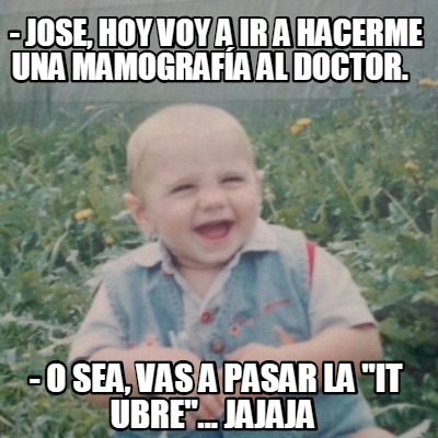 -jose-hoy-voy-a-ir-a-hacerme-una-mamografa-al-doctor.-o-sea-vas-a-pasar-la-it-ub