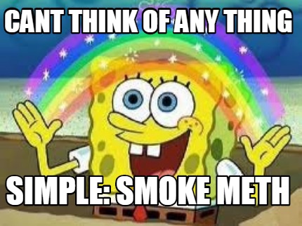 Meme Creator - Funny cant think of any thing simple: smoke meth Meme ...