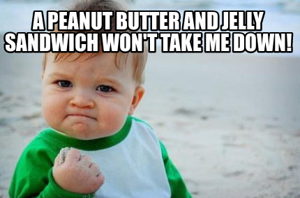 Meme Creator Funny A Peanut Butter And Jelly Sandwich Won T Take