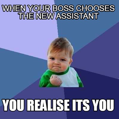 Meme Creator - Funny when your boss chooses the new assistant you ...