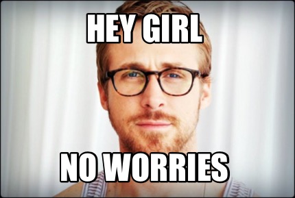 Meme Creator Funny Hey Girl No Worries Meme Generator At Memecreator Org